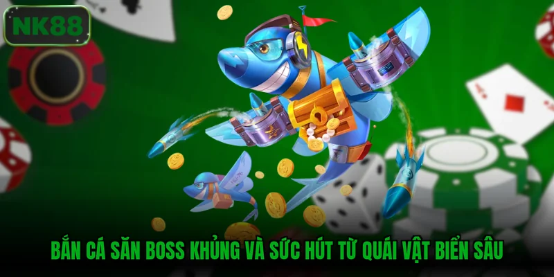 Bắn cá săn boss khủng và sức hút từ quái vật biển sâu