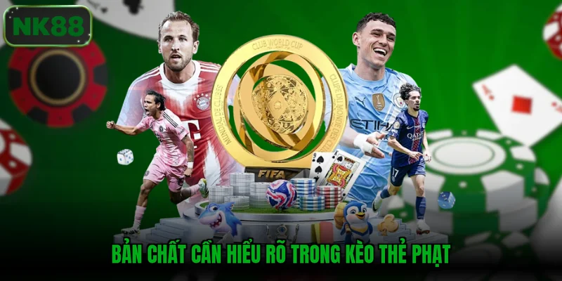 Bản chất cần hiểu rõ trong kèo thẻ phạt