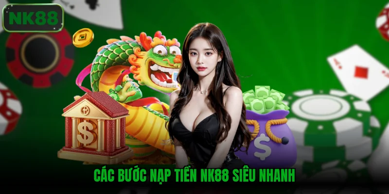 Các bước nạp tiền NK88 siêu nhanh