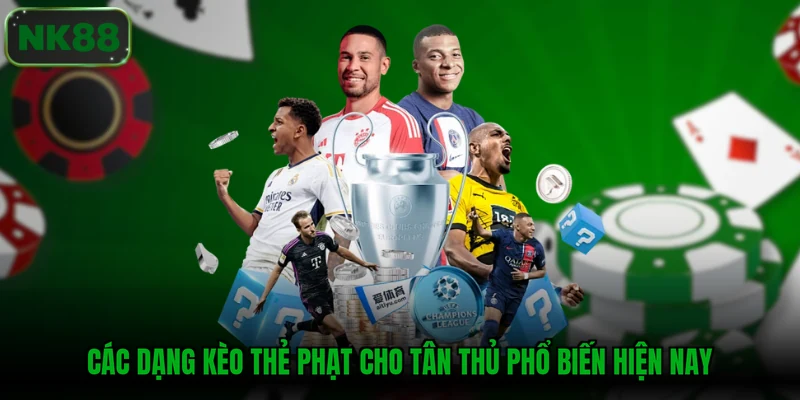 Các dạng Kèo thẻ phạt cho tân thủ phổ biến hiện nay