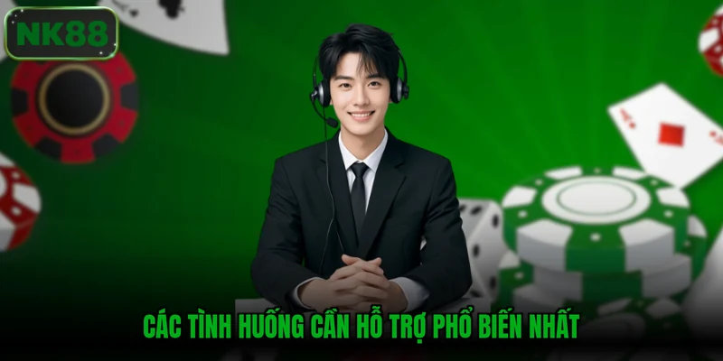 Các tình huống cần hỗ trợ phổ biến nhất