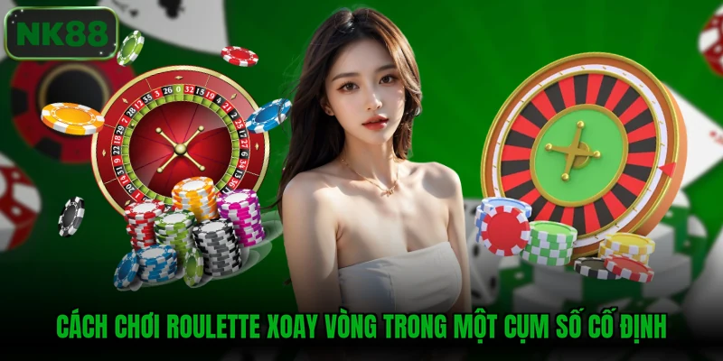 Cách chơi Roulette xoay vòng trong một cụm số cố định