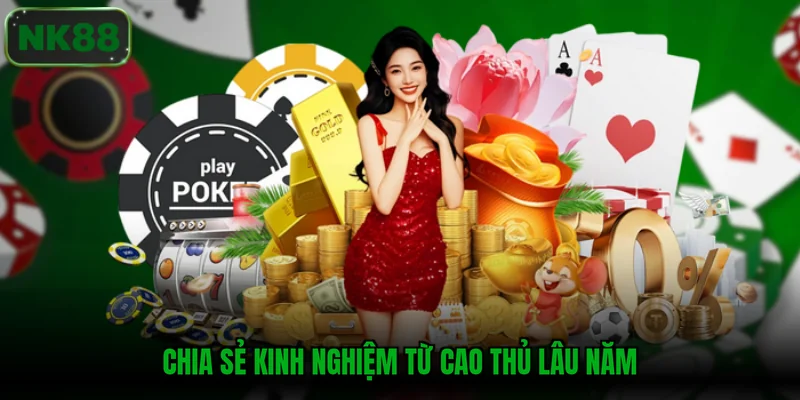 Chia sẻ kinh nghiệm từ cao thủ lâu năm
