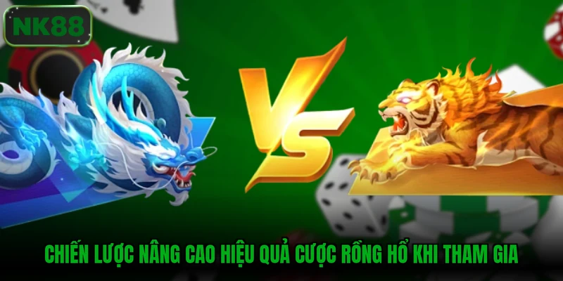 Chiến lược nâng cao hiệu quả cược rồng hổ khi tham gia