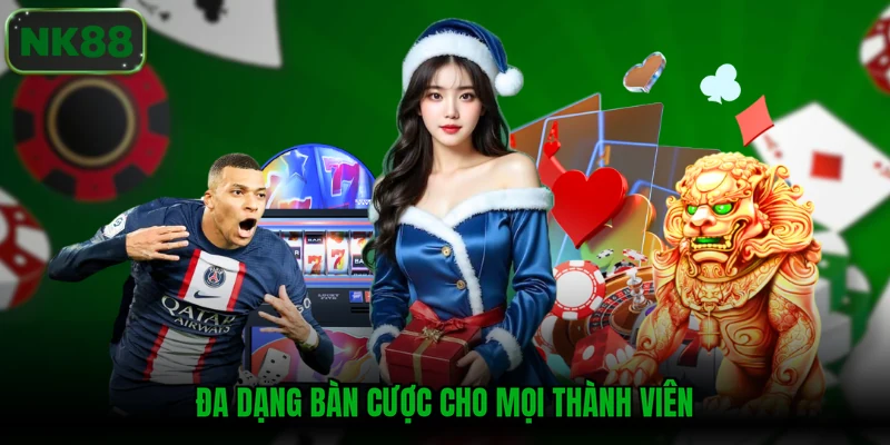 Đa dạng bàn cược cho mọi thành viên