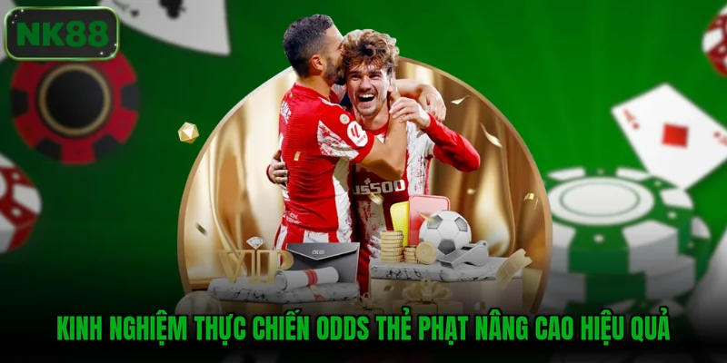 Kinh nghiệm thực chiến odds thẻ phạt nâng cao hiệu quả