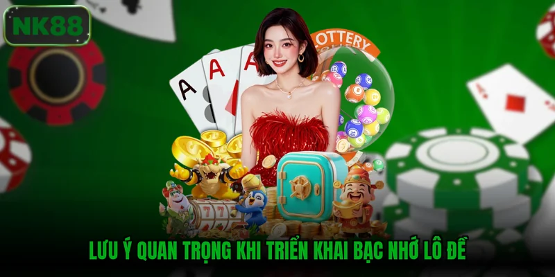 Lưu ý quan trọng khi triển khai bạc nhớ lô đề