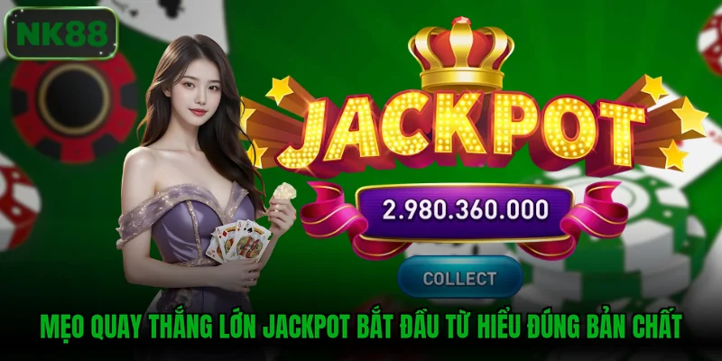 Mẹo quay thắng lớn jackpot bắt đầu từ hiểu đúng bản chất