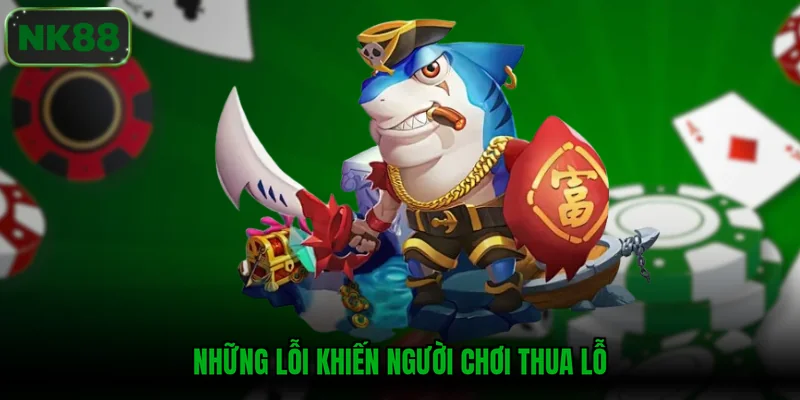 Những lỗi khiến người chơi thua lỗ