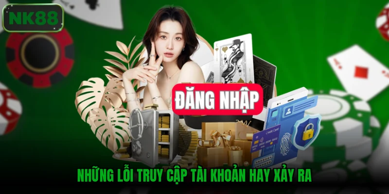 Những lỗi truy cập tài khoản hay xảy ra