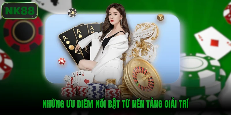 Những ưu điểm nổi bật từ nền tảng giải trí