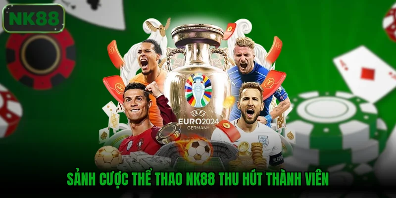 Sảnh cược thể thao NK88 thu hút thành viên