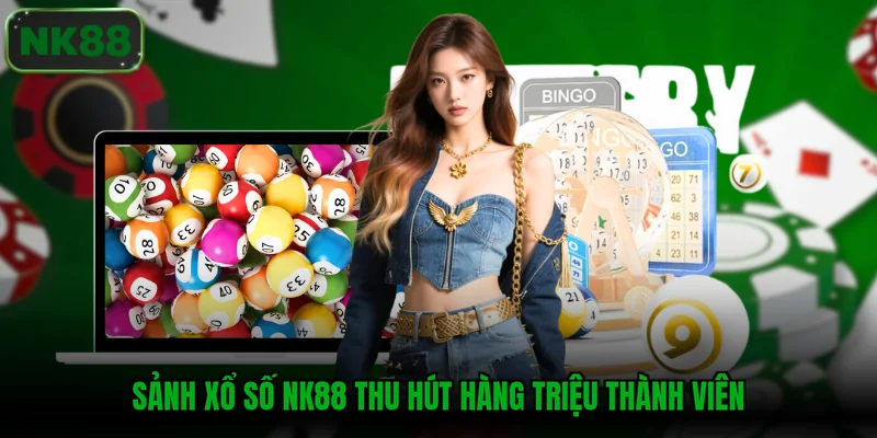 Sảnh xổ số NK88 thu hút hàng triệu thành viên