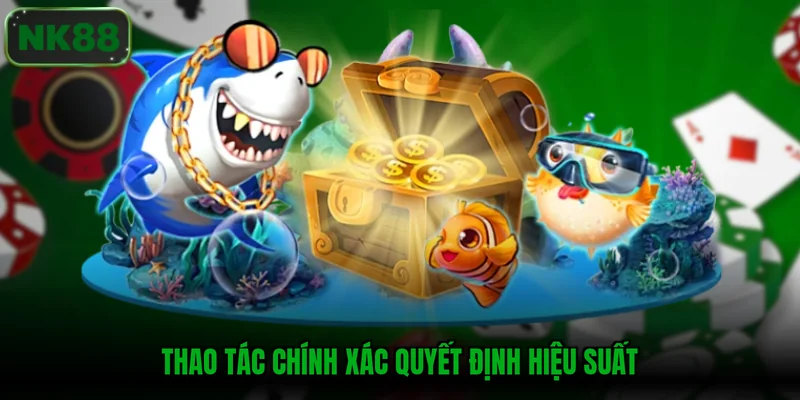 Thao tác chính xác quyết định hiệu suất