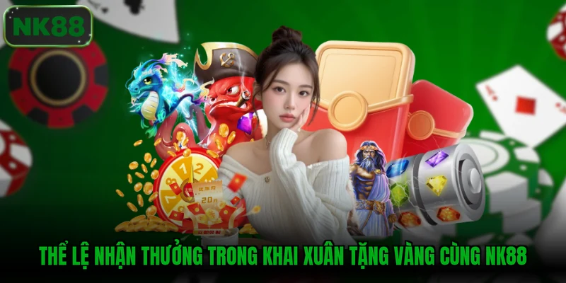 Thể lệ nhận thưởng trong Khai Xuân Tặng Vàng Cùng NK88