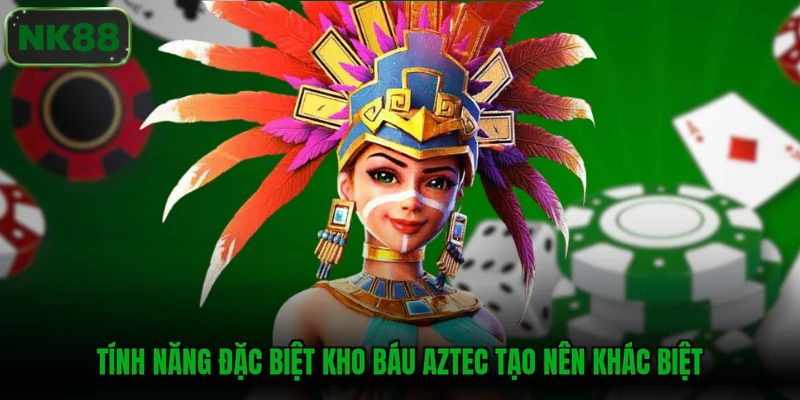 Tính năng đặc biệt kho báu Aztec tạo nên khác biệt