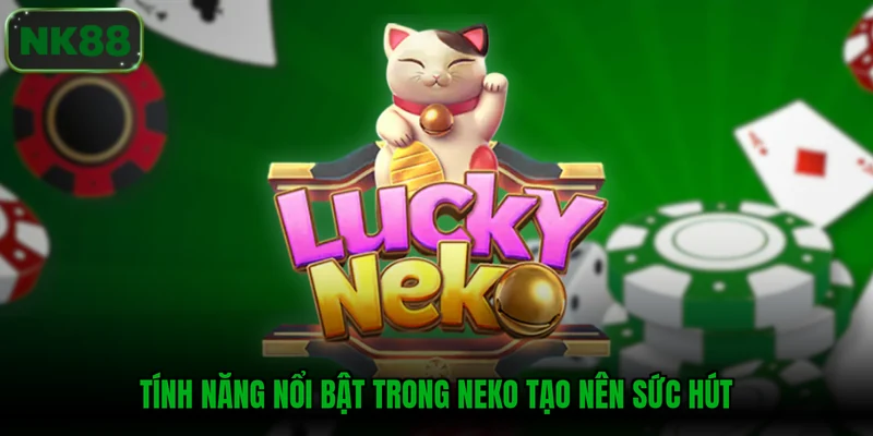 Tính năng nổi bật trong Neko tạo nên sức hút