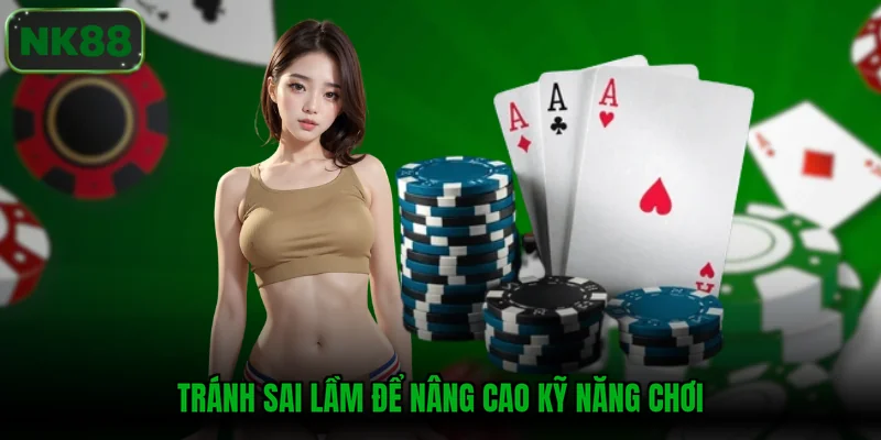 Tránh sai lầm để nâng cao kỹ năng chơi
