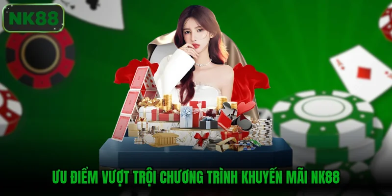 Ưu điểm vượt trội chương trình khuyến mãi NK88