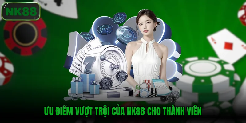 Ưu điểm vượt trội của NK88 cho thành viên